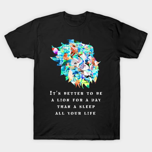 it's better to be a lion for one day than sleep all your life T-Shirt by munoucha's creativity